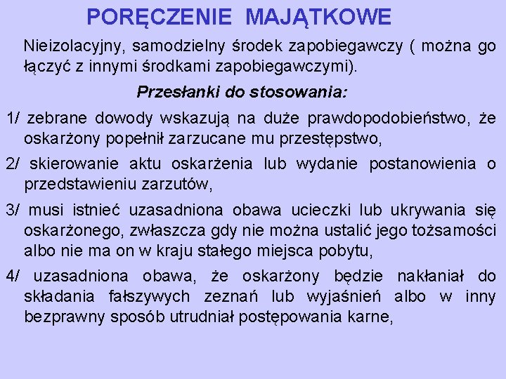 PORĘCZENIE MAJĄTKOWE Nieizolacyjny, samodzielny środek zapobiegawczy ( można go łączyć z innymi środkami zapobiegawczymi). PORĘCZENIE MAJĄTKOWE Nieizolacyjny, samodzielny środek zapobiegawczy ( można go łączyć z innymi środkami zapobiegawczymi).