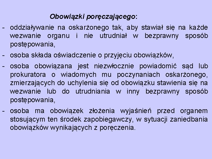 Obowiązki poręczającego: - oddziaływanie na oskarżonego tak, aby stawiał się na każde wezwanie organu