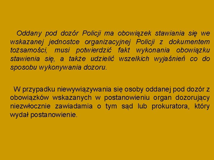 Oddany pod dozór Policji ma obowiązek stawiania się we wskazanej jednostce organizacyjnej Policji z