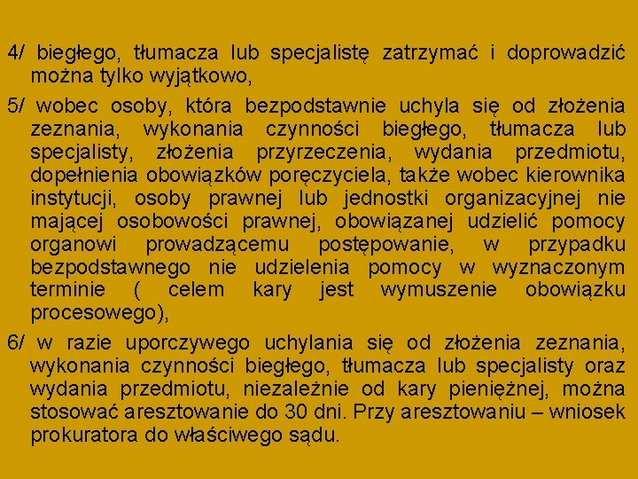 4/ biegłego, tłumacza lub specjalistę zatrzymać i doprowadzić można tylko wyjątkowo, 5/ wobec osoby,