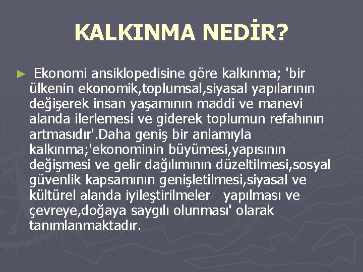 KALKINMA NEDİR? ► Ekonomi ansiklopedisine göre kalkınma; 'bir ülkenin ekonomik, toplumsal, siyasal yapılarının değişerek