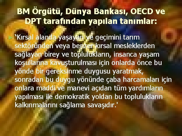 BM Örgütü, Dünya Bankası, OECD ve DPT tarafından yapılan tanımlar: ► ‘Kırsal alanda yaşayan