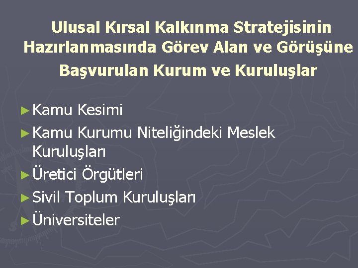 Ulusal Kırsal Kalkınma Stratejisinin Hazırlanmasında Görev Alan ve Görüşüne Başvurulan Kurum ve Kuruluşlar ►