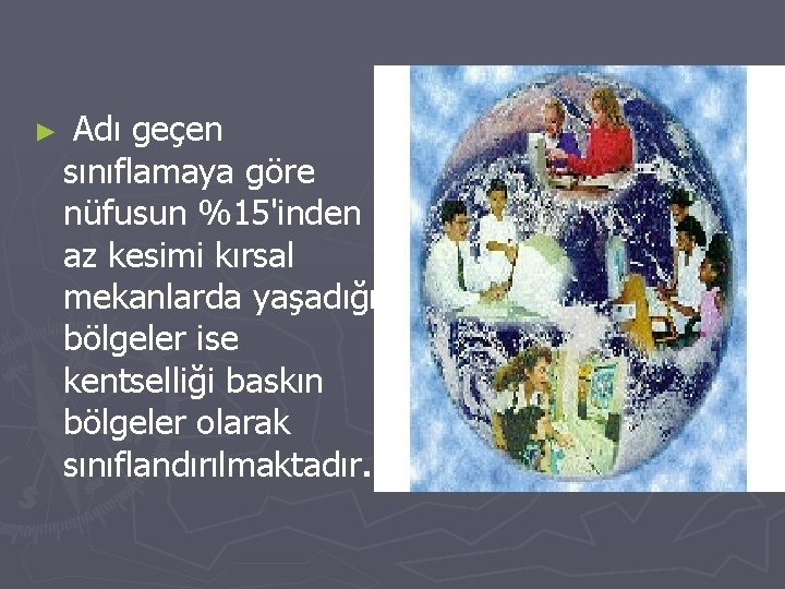 ► Adı geçen sınıflamaya göre nüfusun %15'inden az kesimi kırsal mekanlarda yaşadığı bölgeler ise