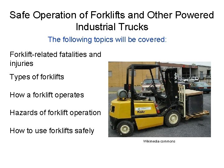 Safe Operation of Forklifts and Other Powered Industrial Trucks The following topics will be