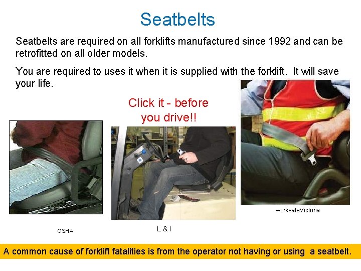 Seatbelts are required on all forklifts manufactured since 1992 and can be retrofitted on