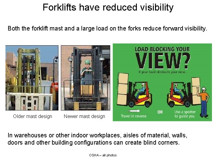 Forklifts have reduced visibility Both the forklift mast and a large load on the