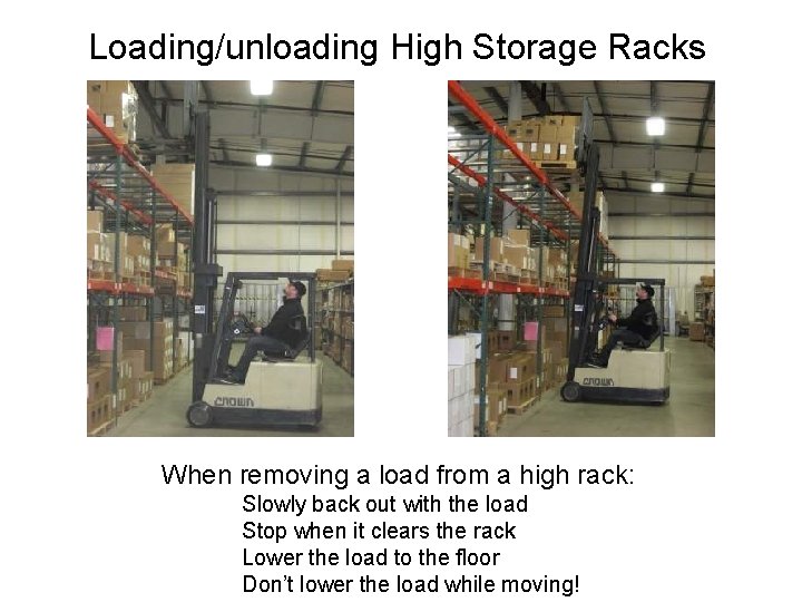 Loading/unloading High Storage Racks When removing a load from a high rack: Slowly back