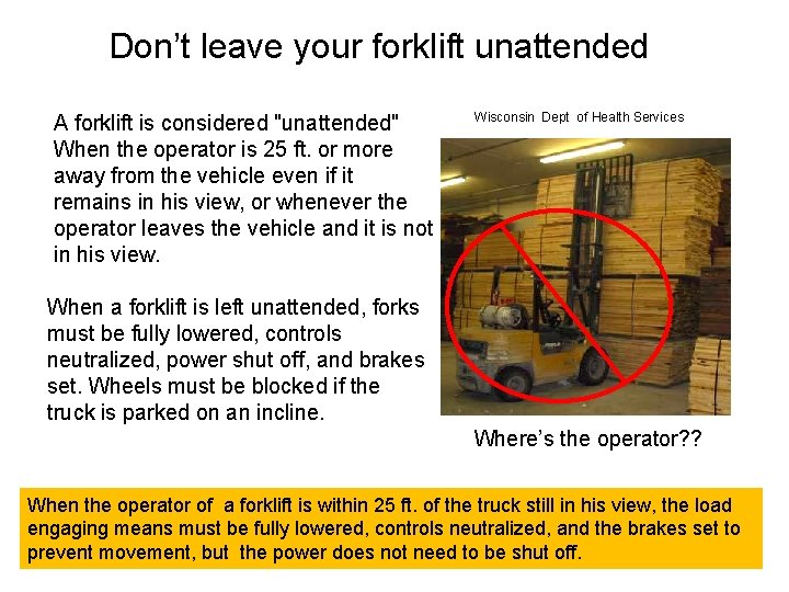  Don’t leave your forklift unattended A forklift is considered "unattended" When the operator