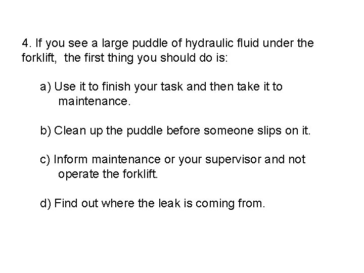 4. If you see a large puddle of hydraulic fluid under the forklift, the