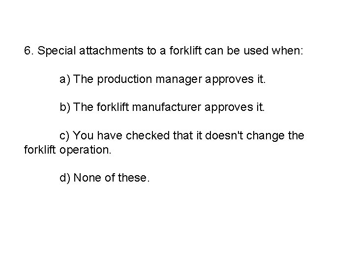 6. Special attachments to a forklift can be used when: a) The production manager