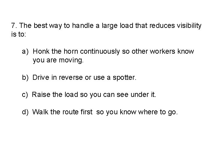 7. The best way to handle a large load that reduces visibility is to: