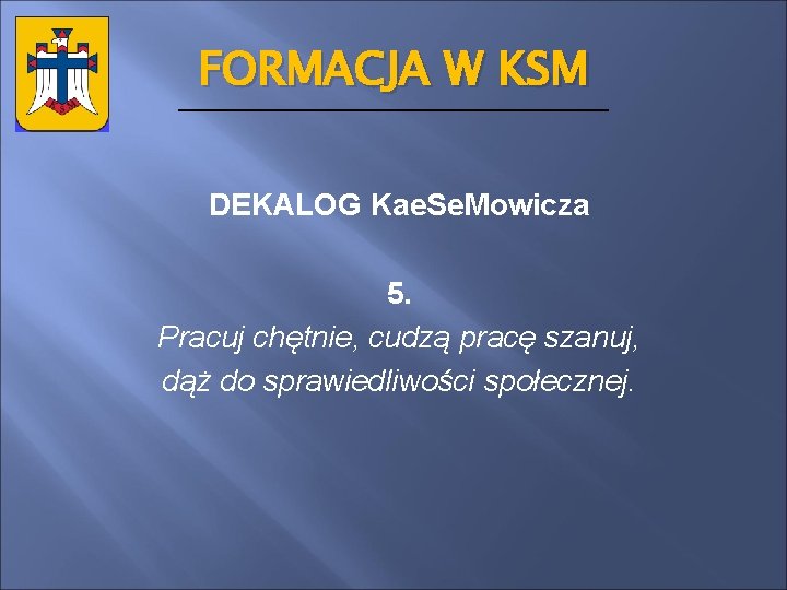 FORMACJA W KSM DEKALOG Kae. Se. Mowicza 5. Pracuj chętnie, cudzą pracę szanuj, dąż