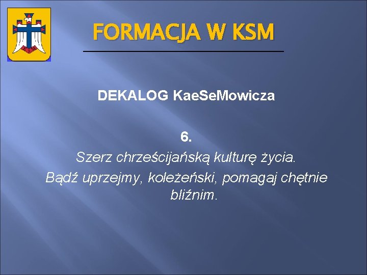 FORMACJA W KSM DEKALOG Kae. Se. Mowicza 6. Szerz chrześcijańską kulturę życia. Bądź uprzejmy,