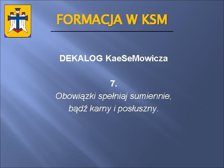 FORMACJA W KSM DEKALOG Kae. Se. Mowicza 7. Obowiązki spełniaj sumiennie, bądź karny i
