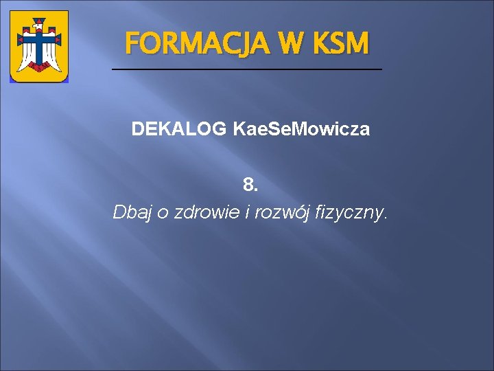 FORMACJA W KSM DEKALOG Kae. Se. Mowicza 8. Dbaj o zdrowie i rozwój fizyczny.