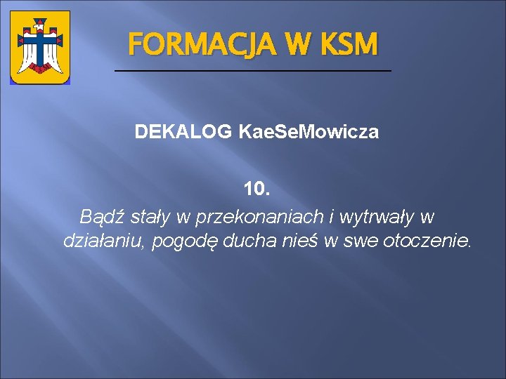 FORMACJA W KSM DEKALOG Kae. Se. Mowicza 10. Bądź stały w przekonaniach i wytrwały