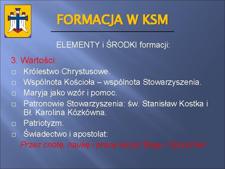 FORMACJA W KSM ELEMENTY i ŚRODKI formacji: 3. Wartości: � � � Królestwo Chrystusowe.