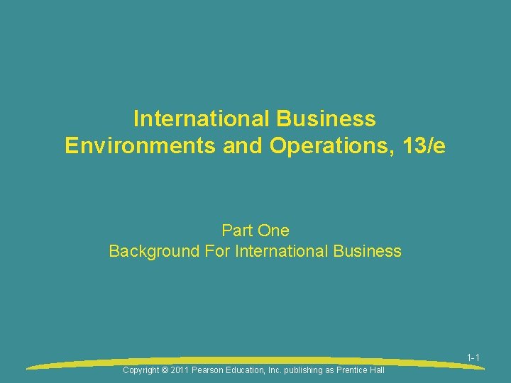 International Business Environments and Operations, 13/e Part One Background For International Business 1 -1