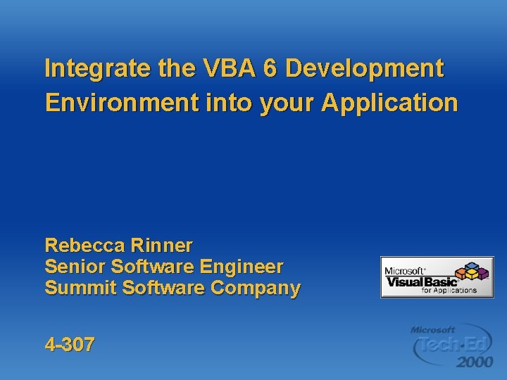 Integrate the VBA 6 Development Environment into your Application Rebecca Rinner Senior Software Engineer
