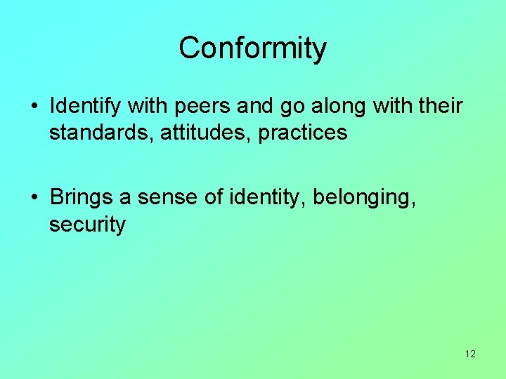 Conformity • Identify with peers and go along with their standards, attitudes, practices •