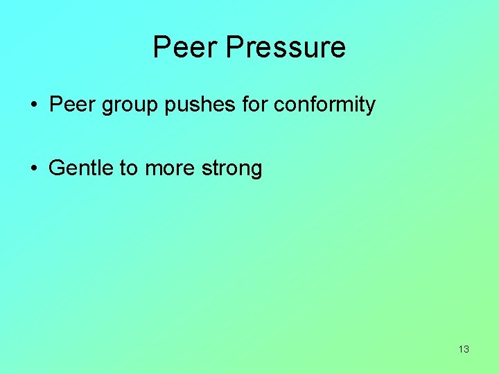 Peer Pressure • Peer group pushes for conformity • Gentle to more strong 13