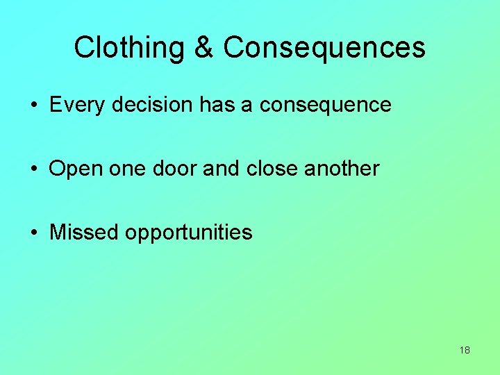 Clothing & Consequences • Every decision has a consequence • Open one door and