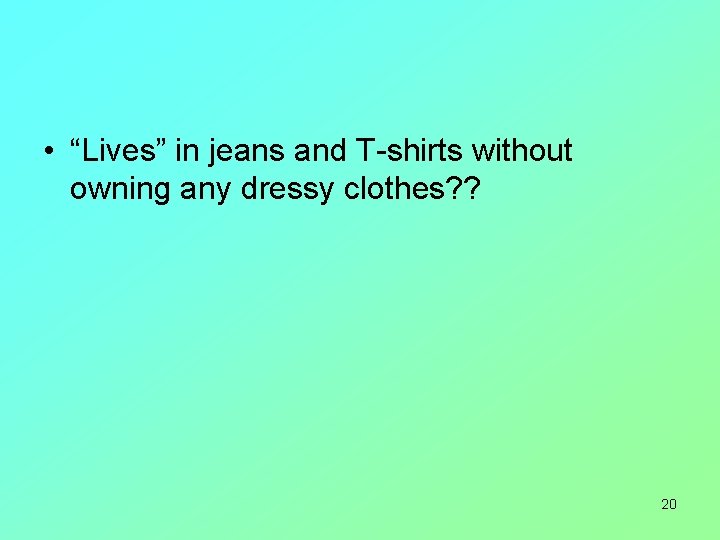  • “Lives” in jeans and T-shirts without owning any dressy clothes? ? 20