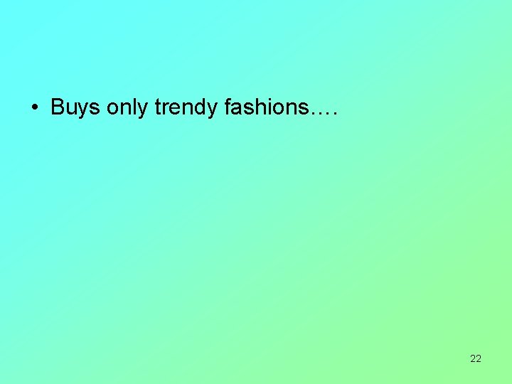  • Buys only trendy fashions…. 22 