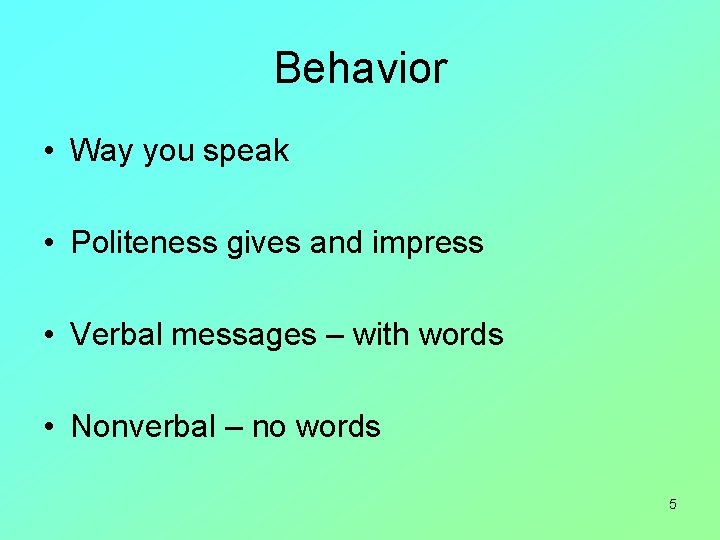 Behavior • Way you speak • Politeness gives and impress • Verbal messages –