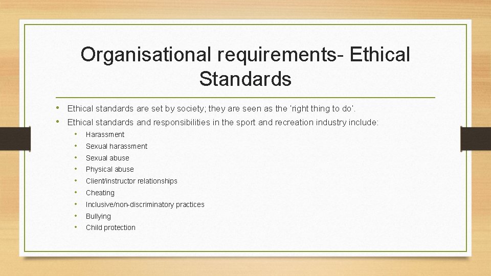 Organisational requirements- Ethical Standards • Ethical standards are set by society; they are seen