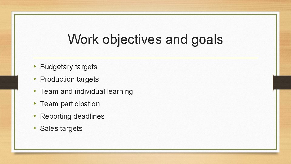 Work objectives and goals • • • Budgetary targets Production targets Team and individual