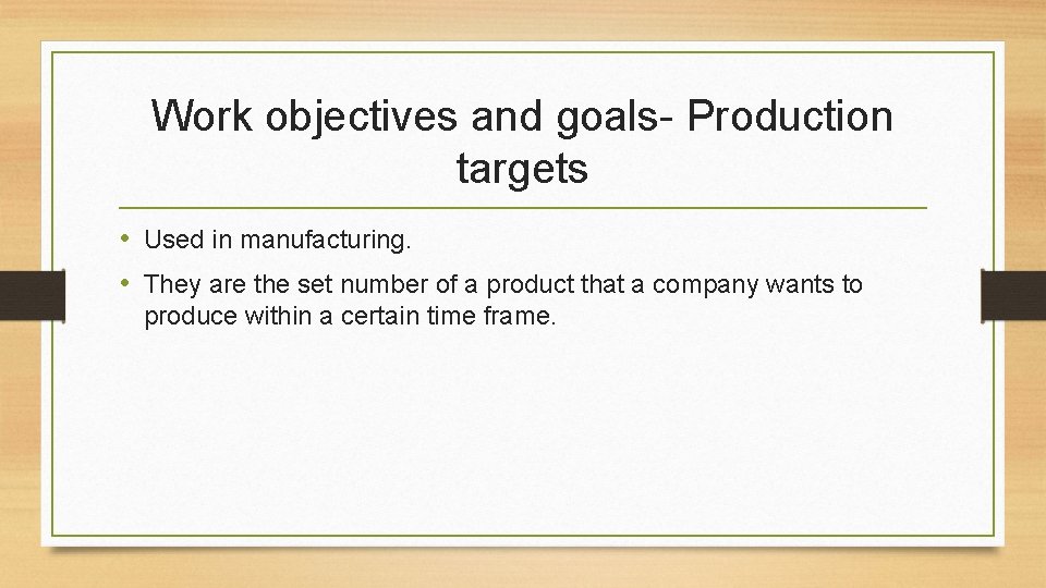 Work objectives and goals- Production targets • Used in manufacturing. • They are the