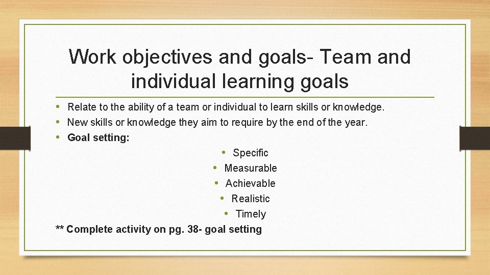 Work objectives and goals- Team and individual learning goals • Relate to the ability