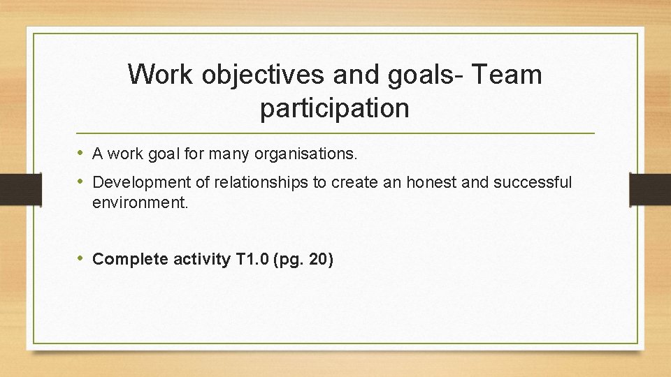 Work objectives and goals- Team participation • A work goal for many organisations. •