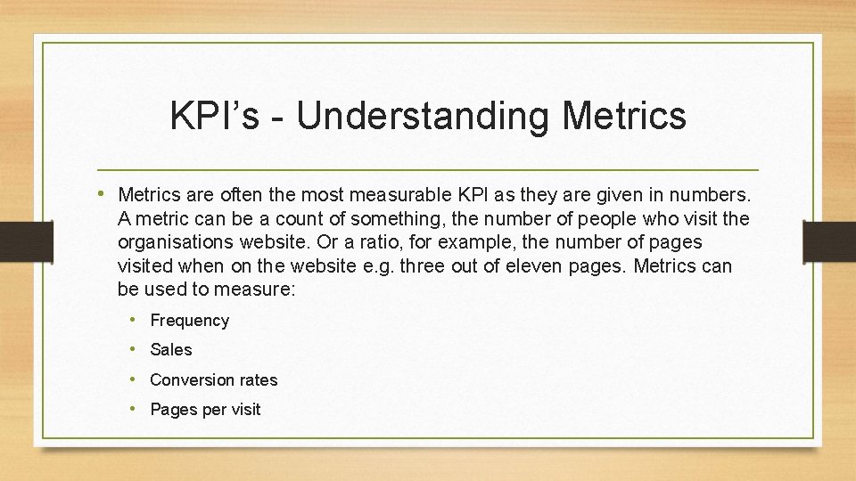 KPI’s - Understanding Metrics • Metrics are often the most measurable KPI as they