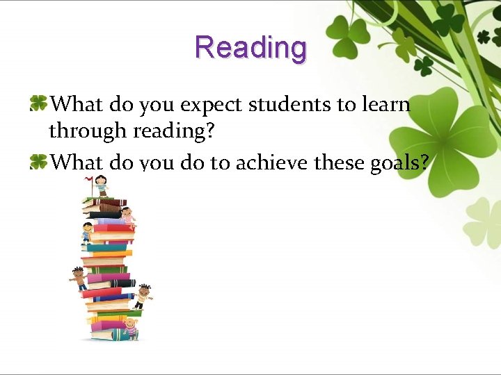 Reading What do you expect students to learn through reading? What do you do