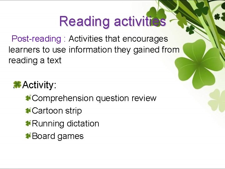 Reading activities Post-reading : Activities that encourages learners to use information they gained from