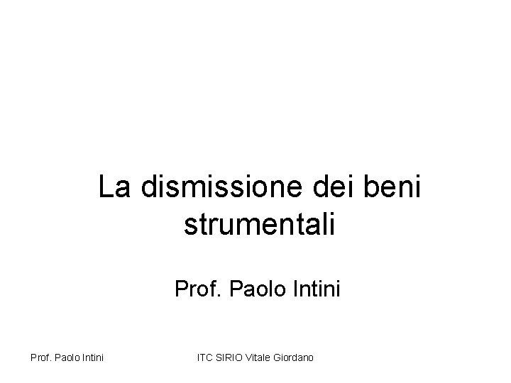 La dismissione dei beni strumentali Prof. Paolo Intini ITC SIRIO Vitale Giordano 