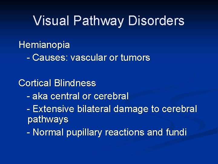 Visual Pathway Disorders Hemianopia - Causes: vascular or tumors Cortical Blindness - aka central