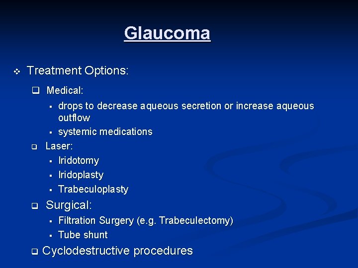 Glaucoma v Treatment Options: q Medical: § drops to decrease aqueous secretion or increase