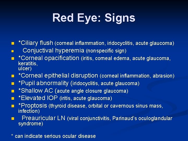 Red Eye: Signs n n n *Ciliary flush (corneal inflammation, iridocyclitis, acute glaucoma) Conjuctival