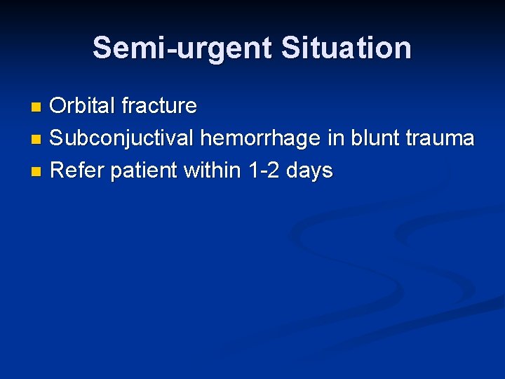 Semi-urgent Situation Orbital fracture n Subconjuctival hemorrhage in blunt trauma n Refer patient within