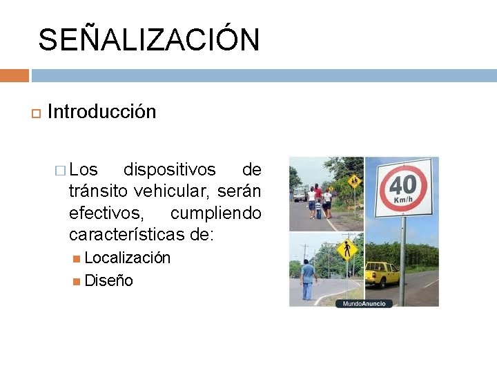 SEÑALIZACIÓN Introducción � Los dispositivos de tránsito vehicular, serán efectivos, cumpliendo características de: Localización