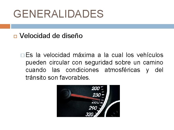 GENERALIDADES Velocidad de diseño � Es la velocidad máxima a la cual los vehículos