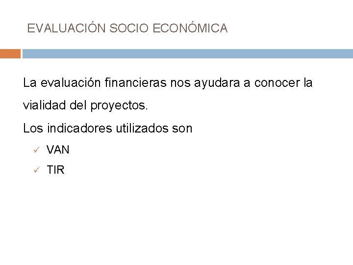 EVALUACIÓN SOCIO ECONÓMICA La evaluación financieras nos ayudara a conocer la vialidad del proyectos.