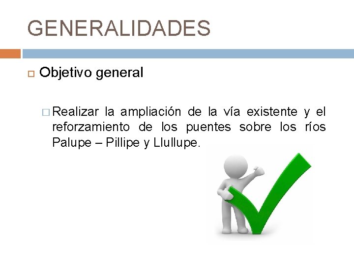 GENERALIDADES Objetivo general � Realizar la ampliación de la vía existente y el reforzamiento