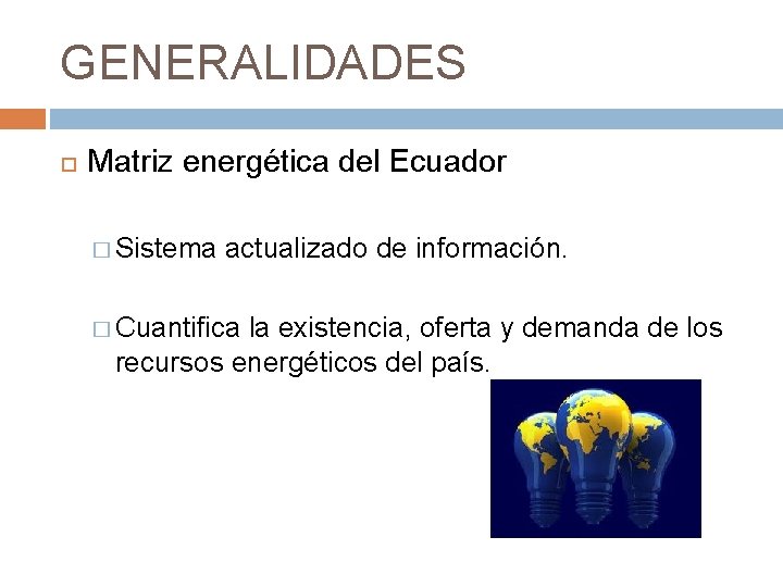 GENERALIDADES Matriz energética del Ecuador � Sistema actualizado de información. � Cuantifica la existencia,