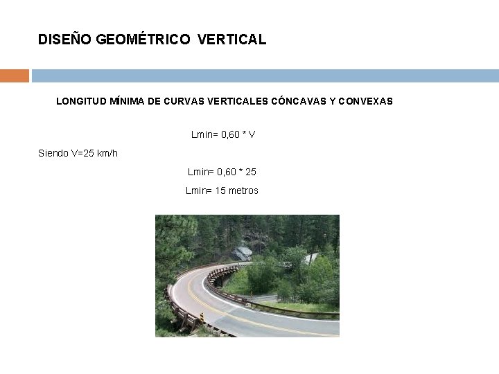 DISEÑO GEOMÉTRICO VERTICAL LONGITUD MÍNIMA DE CURVAS VERTICALES CÓNCAVAS Y CONVEXAS Lmin= 0, 60 DISEÑO GEOMÉTRICO VERTICAL LONGITUD MÍNIMA DE CURVAS VERTICALES CÓNCAVAS Y CONVEXAS Lmin= 0, 60