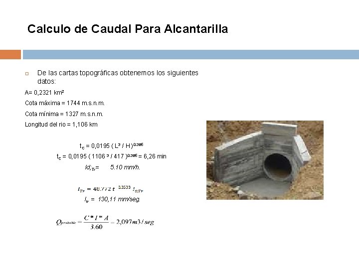 Calculo de Caudal Para Alcantarilla De las cartas topográficas obtenemos los siguientes datos: A= Calculo de Caudal Para Alcantarilla De las cartas topográficas obtenemos los siguientes datos: A=